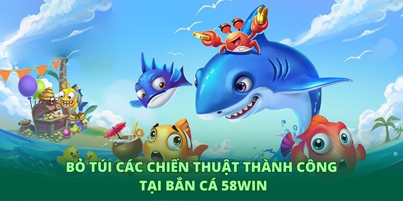 Bỏ túi các chiến thuật thành công tại bắn cá 58WIN