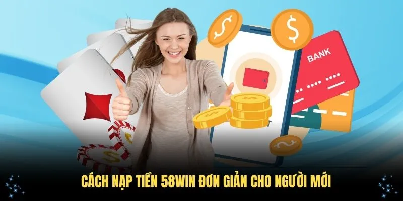 Cách nạp tiền 58WIN siêu đơn giản cho người mới