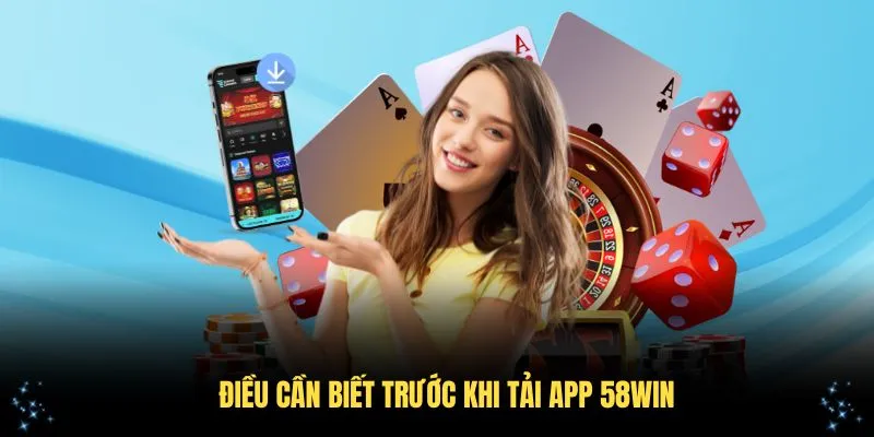 Điều cần biết trước khi tải app 58WIN