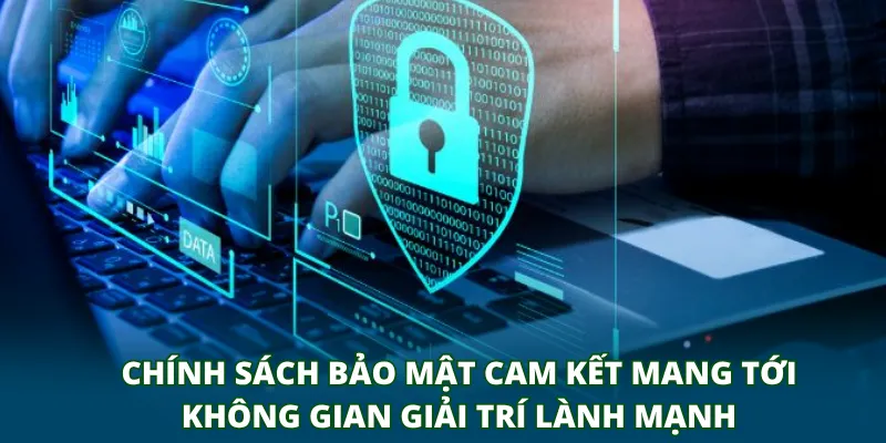 Chính sách bảo mật cam kết mang tới không gian giải trí lành mạnh
