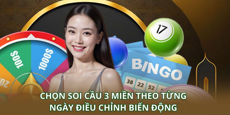Chọn soi cầu 3 miền theo từng ngày để điều chỉnh theo biến động