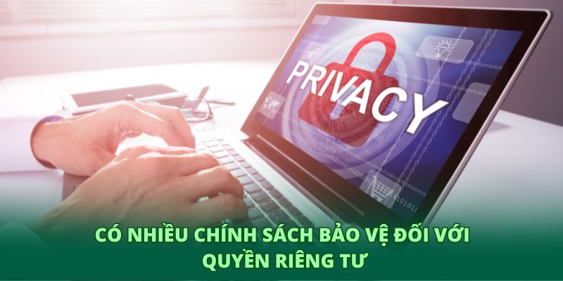 Có nhiều chính sách bảo vệ đối với quyền riêng tư