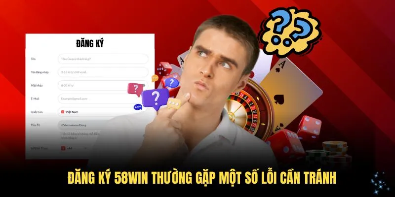Đăng ký 58WIN thường gặp một số lỗi cần tránh