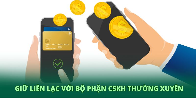 Giữ liên lạc với bộ phận CSKH thường xuyên