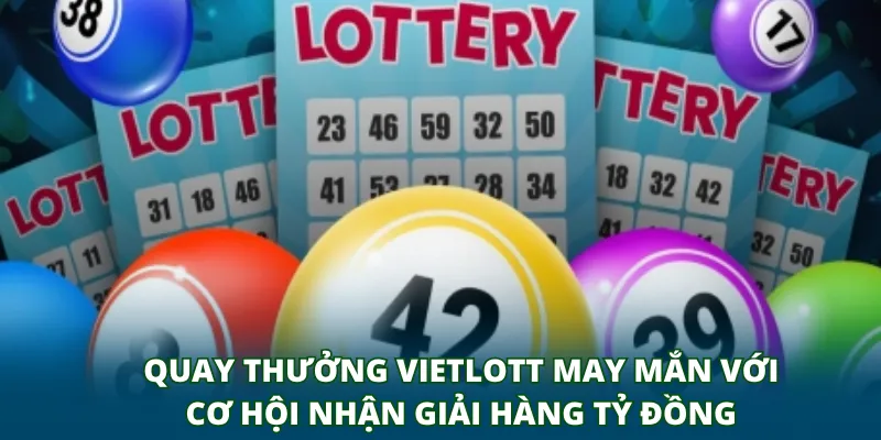 Quay thưởng Vietlott may mắn với cơ hội nhận giải hàng tỷ đồng