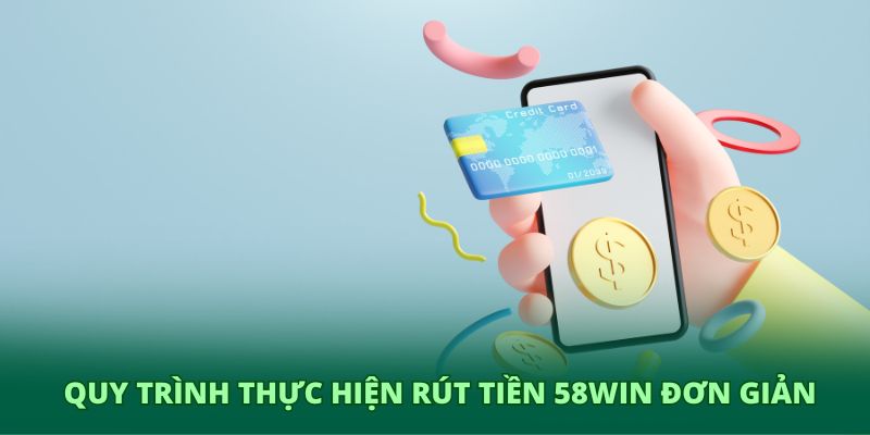 Quy trình thực hiện rút tiền 58WIN đơn giản