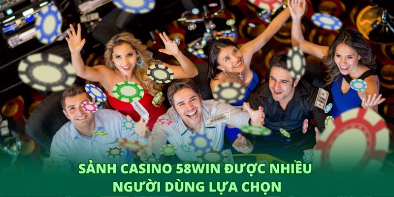 Sảnh casino 58WIN được nhiều người dùng lựa chọn