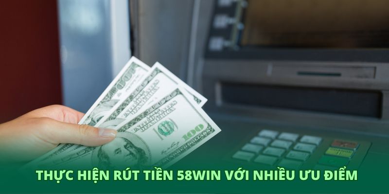 Thực hiện rút tiền 58WIN với nhiều ưu điểm